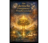 Die Edenische Frequenz Prophezeiung: Sehnsucht und das Geheimnis des Baumes des Lebens