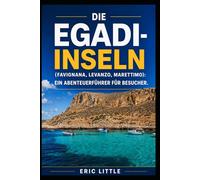 DIE EGADI-INSELN (Favignana, Levanzo, Marettimo): Ein Abenteuerführer Für Besucher