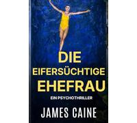 Die eifersüchtige Ehefrau: Ein Psychothriller