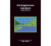 Die Eingeborenen vom Strom: Ein früher Commissioner-Sanders-Abenteuerband von Edgar Wallace, modern neu übersetzt