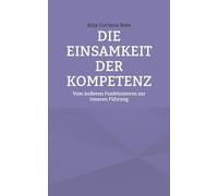 Die Einsamkeit der Kompetenz: Vom äußeren Funktionieren zur inneren Führung