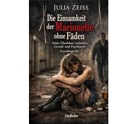 Die Einsamkeit der Marionette ohne Fäden - Mein Überleben zwischen Gewalt und Psychiatrie - Autobiografie