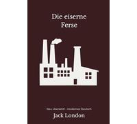 Die eiserne Ferse: Ein früher dystopischer Roman - modern neu übersetzt nach Jack London