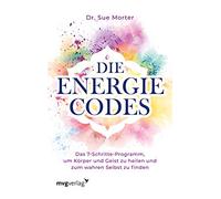 Die Energie-Codes: Das 7-Schritte-Programm, um Körper und Geist zu heilen und zum wahren Selbst zu finden