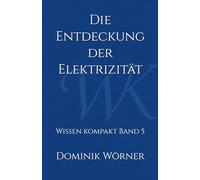 Die Entdeckung der Elektrizität: Wissen kompakt - Band 5