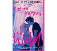 Die Entdeckung des Glücks und der Dunkelheit 2/3: Unsere Herzen, so wild