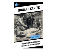 Die Entdeckung des Grab von Pharao Tutanchamun: Illustrierte Ausgabe