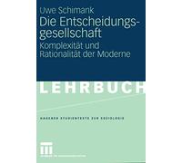 Die Entscheidungsgesellschaft: Komplexität und Rationalität der Moderne (Studientexte zur Soziologie)