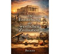 Die Entstehung der westlichen Zivilisation: Die Kräfte, die die westliche Zivilisation formten