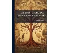 Die Entstehung des Menschengeschlects