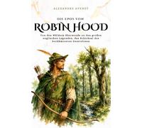 Die Epos von Robin Hood: Von den Wäldern Sherwoods zu den großen englischen Legenden, das Schicksal des berühmtesten Gesetzlosen (GeschichteKosmos)