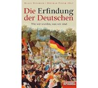Die Erfindung der Deutschen: Wie wir wurden, was wir sind - Ein SPIEGEL-Buch