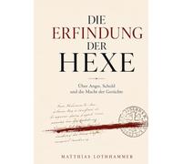 Die Erfindung der Hexe: Über Angst, Schuld und die Macht der Gerüchte