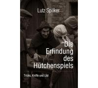 Die Erfindung des Hütchenspiels: Tricks, Kniffe und List