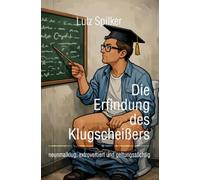 Die Erfindung des Klugscheißers: neunmalklug, extrovertiert und geltungssüchtig