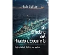 Die Erfindung des Philadelphia Experiments: Unsichtbarkeit, Gerücht und Mythos