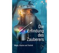 Die Erfindung des Zauberers: Magie, Illusion und Technik