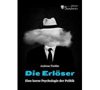 Die Erlöser: Eine kurze Psychologie der Politik