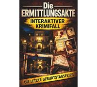 Die Ermittlungsakte - Die letzte Geburtstagsfeier: Ein interaktiver Kriminalfall zum Miträtseln - True Crime | ideales Geschenk für Fans von Krimis, ... - interaktive Krimi-Rätselbuchreihe)