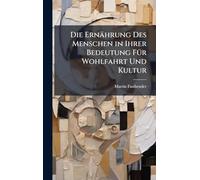 Die Ernährung Des Menschen in Ihrer Bedeutung Für Wohlfahrt Und Kultur