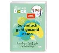 Die Ernährungs-Docs - So einfach geht gesund essen: Unsere besten Tipps und Tricks sowie 40 genial einfache 5-Zutaten-Rezepte