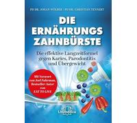 Die Ernährungs-Zahnbürste: Die effektive Langzeitformel gegen Karies, Parodontitis und Übergewicht. Mit einem Vorwort von Joel Fuhrman, Bestseller-Autor von Eat to Live.