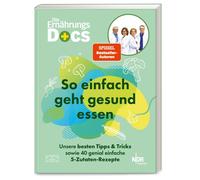 Die Ernährungs-Docs - So einfach geht gesund essen: Unsere besten Tipps und Tricks sowie 40 genial einfache 5-Zutaten-Rezepte
