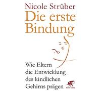 Die erste Bindung: Wie Eltern die Entwicklung des kindlichen Gehirns prägen
