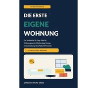 Die erste eigene Wohnung: Der praktische 30-Tage-Plan für Wohnungssuche, Mietvertrag, Umzug, Erstausstattung, Haushalt und Finanzen (Selbstständig leben)
