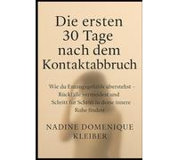 Die ersten 30 Tage nach dem Kontaktabbruch: wie du Entzugsgefühle überstehst - Rückfälle vermeidest und Schritt für Schritt in deine innere Ruhe findest