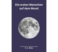 Die ersten Menschen auf dem Mond: Ein visionäres Science-Fiction-Abenteuer - modern neu übersetzt nach H. G. Wells