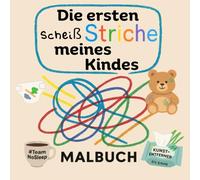 Die ersten scheiß Striche meines Kindes: Ein humoristisches Malbuch für kleine Künstler und ziemlich müde Eltern