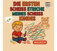 Die ersten scheiß Striche meines scheiß Kindes: Ein liebevoll-ironisches Kritzelbuch für kleine Künstler und große Nerven