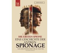 Die Ersten Spione: Eine Geschichte der antiken Spionage von den Pharaonen bis zu Sun Tzu