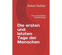 Die ersten und letzten Tage der Menschen: Eine menschliche Selbstanklage