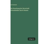 Die Erwerbung der Herrschaft Schmalkalden durch Hessen