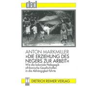 'Die Erziehung des Negers zur Arbeit.': Wie die koloniale Pädagogik afrikanische Gesellschaften in die Abhängigkeit führte