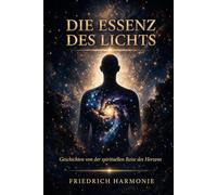 Die Essenz des Lichts: Geschichten von der spirituellen Reise des Herzens