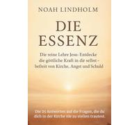 DIE ESSENZ: Die reine Lehre Jesu: Entdecke die göttliche Kraft in dir selbst - befreit von Kirche, Angst und Schuld. - ein perfektes Geschenk