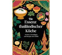 Die Essenz thailändischer Küche - Aromen, Grundlagen und Rezepte mit Gefühl