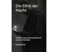Die Ethik der Macht: Stabilisierung von Herrschaft durch moralisiertes Kalkül (Systemdiagnosen)