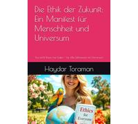 Die Ethik der Zukunft: Ein Manifest für Menschheit und Universum: Tue nicht Böses, tue Gutes - für alle Lebewesen im Universum