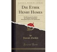 Die Ethik Henry Homes: Ein Beitrag Zur Geschichte Der Englisch-Schottischen Moralphilosophie Im 18. Jahrhundert (Classic Reprint)