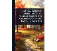 Die Evangelisch-protestantische General-synode Des Großherzogthums Baden Im Jahr 1834