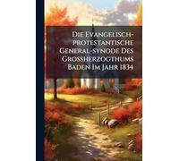 Die Evangelisch-protestantische General-synode Des Großherzogthums Baden Im Jahr 1834