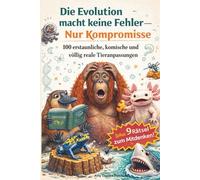 Die Evolution macht keine Fehler nur Kompromisse: 100 erstaunliche, komische und völlig reale Tieranpassungen