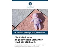 Die Fabel vom angeketteten Elefanten wird Wirklichkeit: Eine Studie über die Naturalisierung, Akzeptanz und Aneignung häuslicher Gewalt durch Kinder