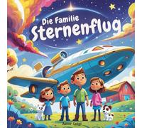 Die Familie Sternenflug: Von der alten Farm zu den Sternen - Eine zauberhafte Geschichte über Mut, Freundschaft und das neue Zuhause im Kosmos.
