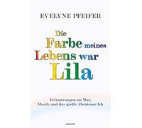 Die Farbe meines Lebens war Lila: Erinnerungen an Mut, Musik und das große Abenteuer Ich
