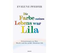 Die Farbe meines Lebens war Lila: Erinnerungen an Mut, Musik und das große Abenteuer Ich